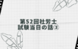 第52回社労士試験当日の話②
